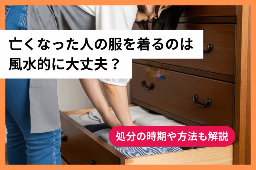 亡くなった人の服を着るのは風水的に大丈夫？処分の時期や方法も解説