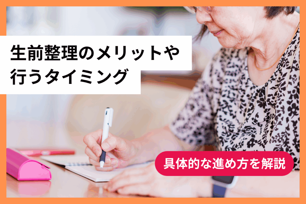 生前整理のメリットや行うタイミング・具体的な進め方を解説