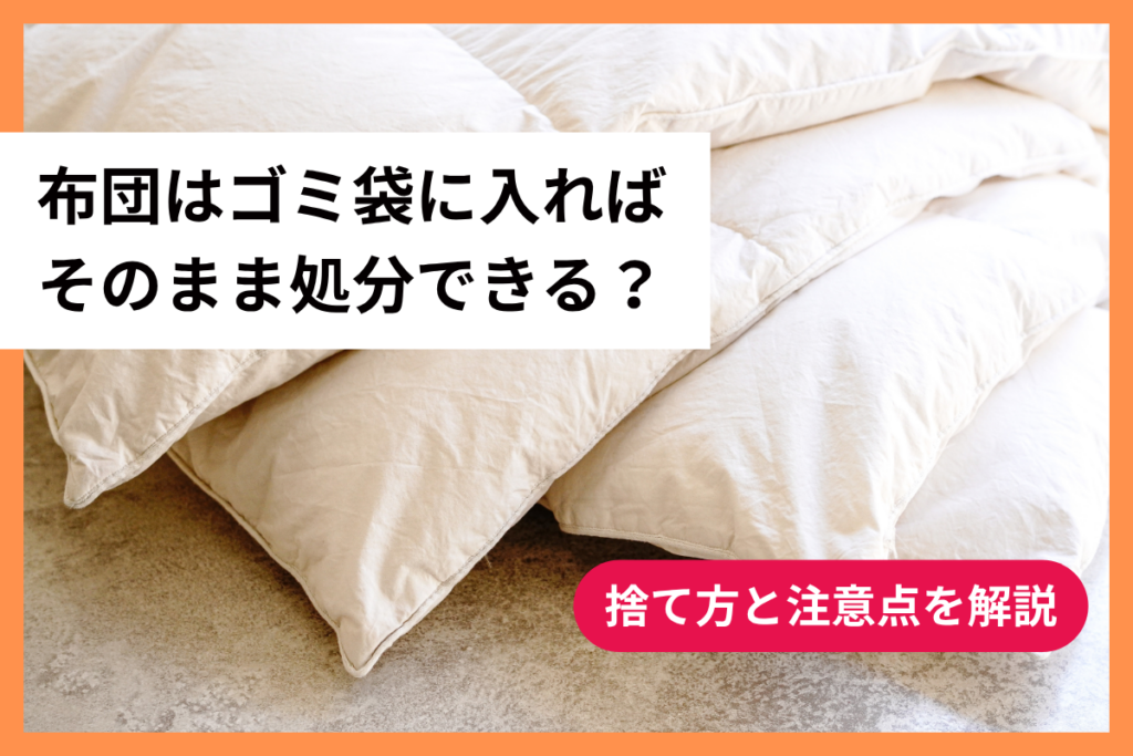 布団はゴミ袋に入ればそのまま処分できる？捨て方と注意点を解説