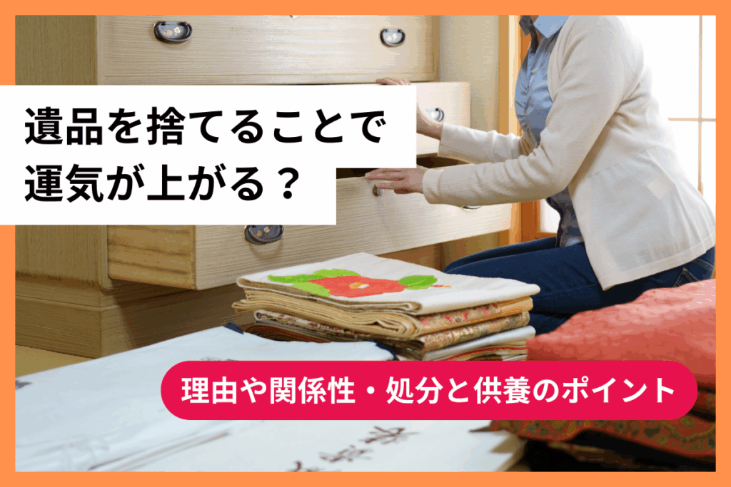 遺品を捨てることで運気が上がる？理由や関係性・処分と供養のポイント